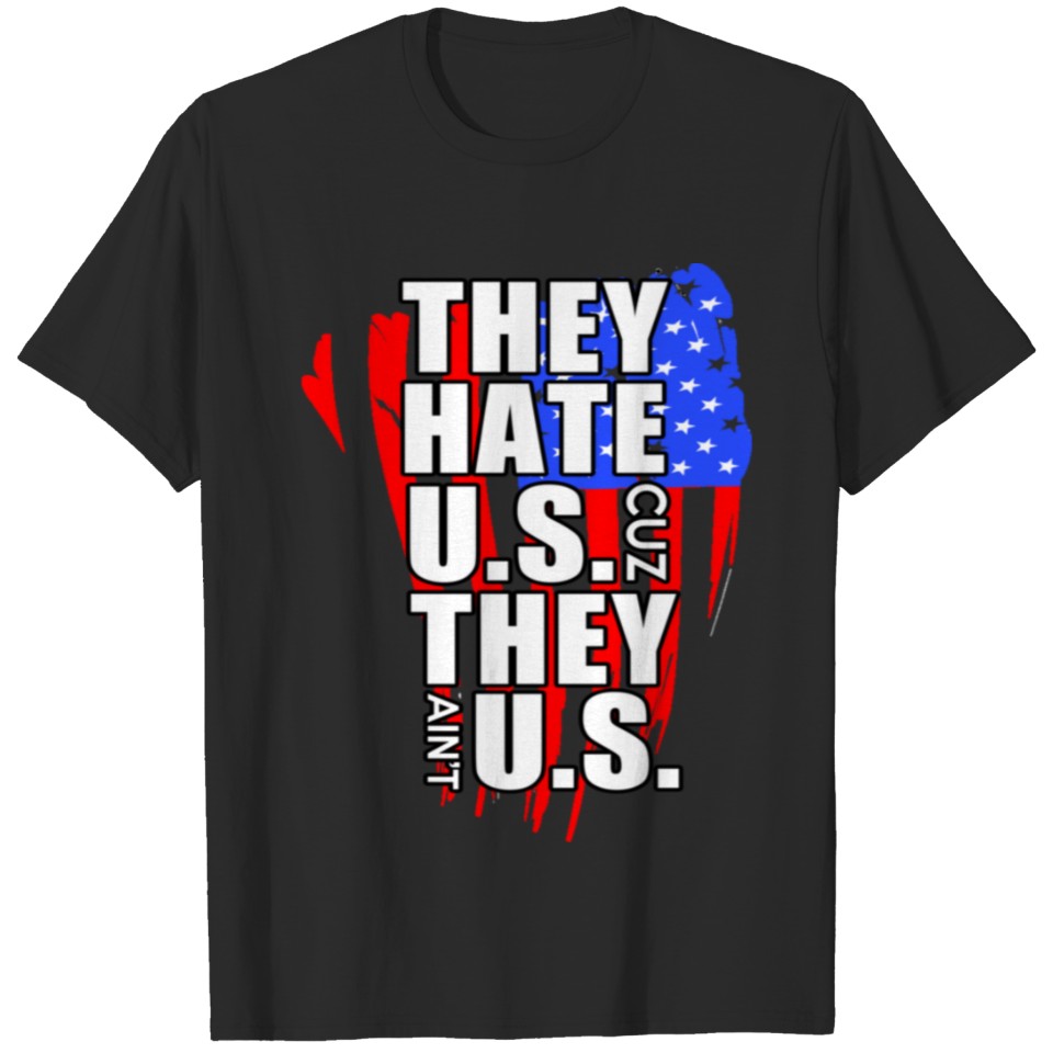 THEY HATE US CUZ THEY AINT US T-shirt