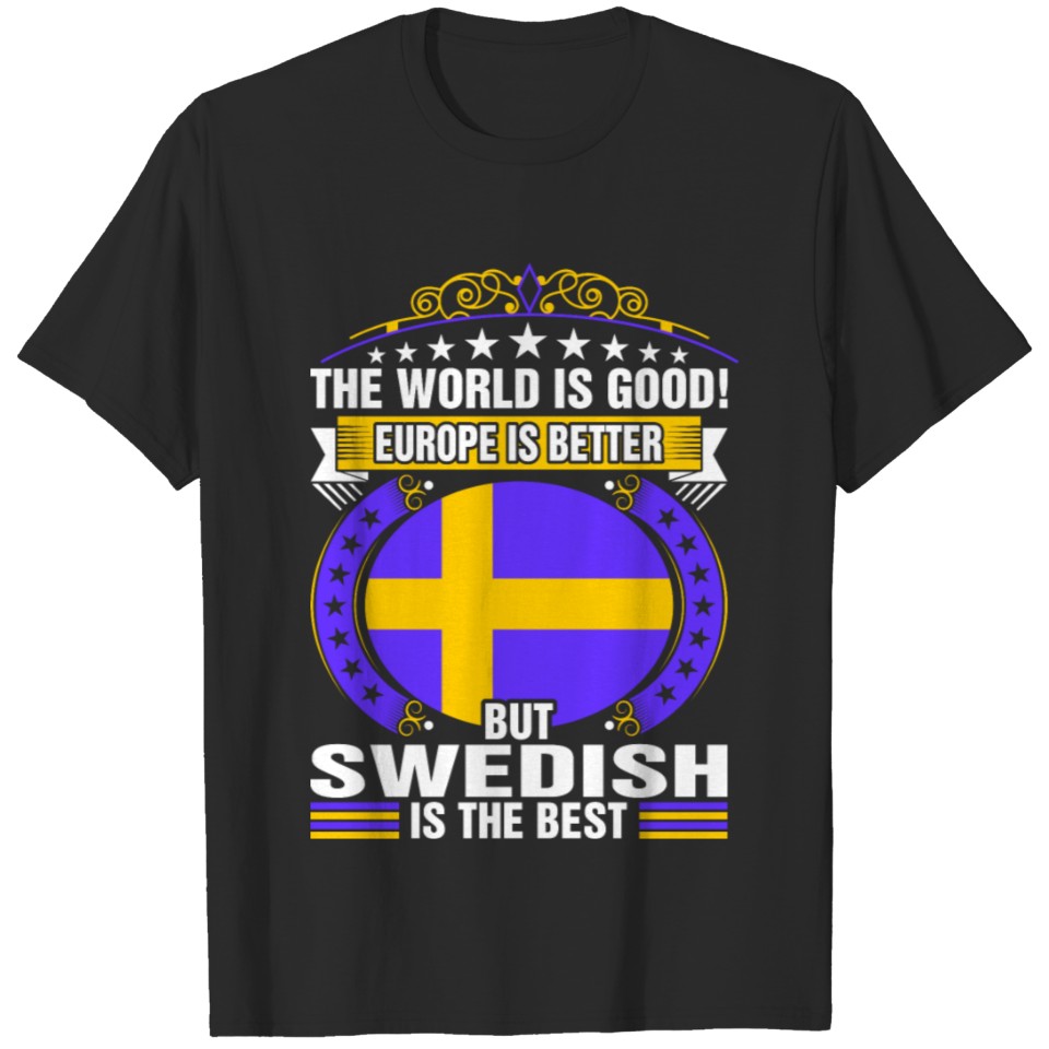 The World Is Good But Swedish Is The Best T-shirt