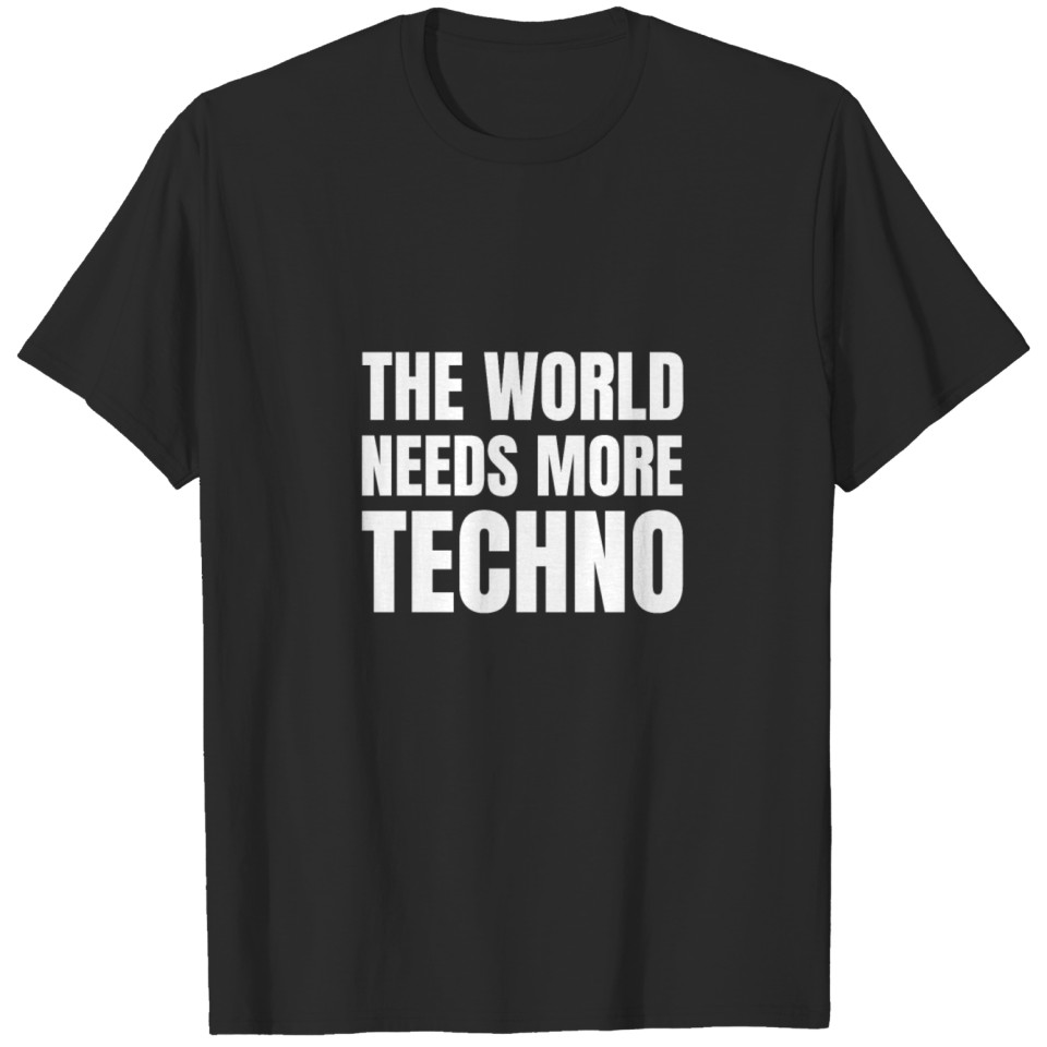 Techno | The World Needs More Techno T-shirt