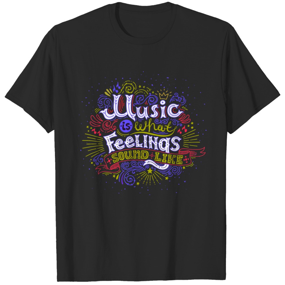 Music is what Feelings Sound Like Great Quote Song T-shirt
