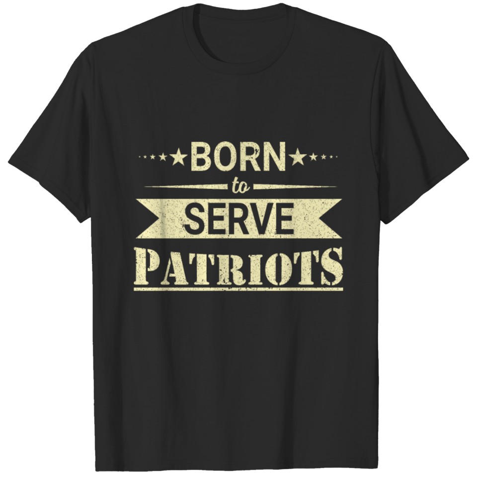BORN TO SERVE PATRIOTS T-shirt