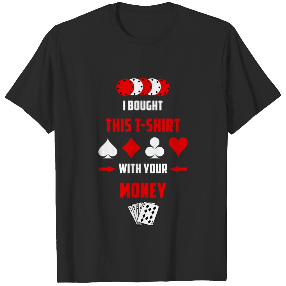 Poker Bought T-shirt with your Money T-shirt