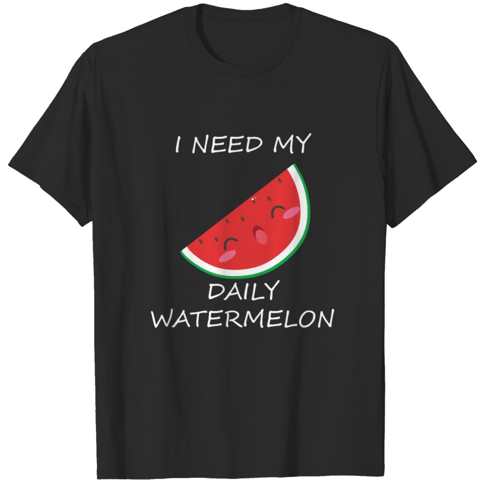 I Need My Daily Watermelon T-shirt