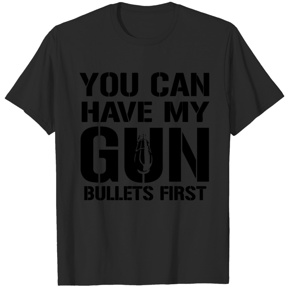 You can have my gun bullets first T-shirt