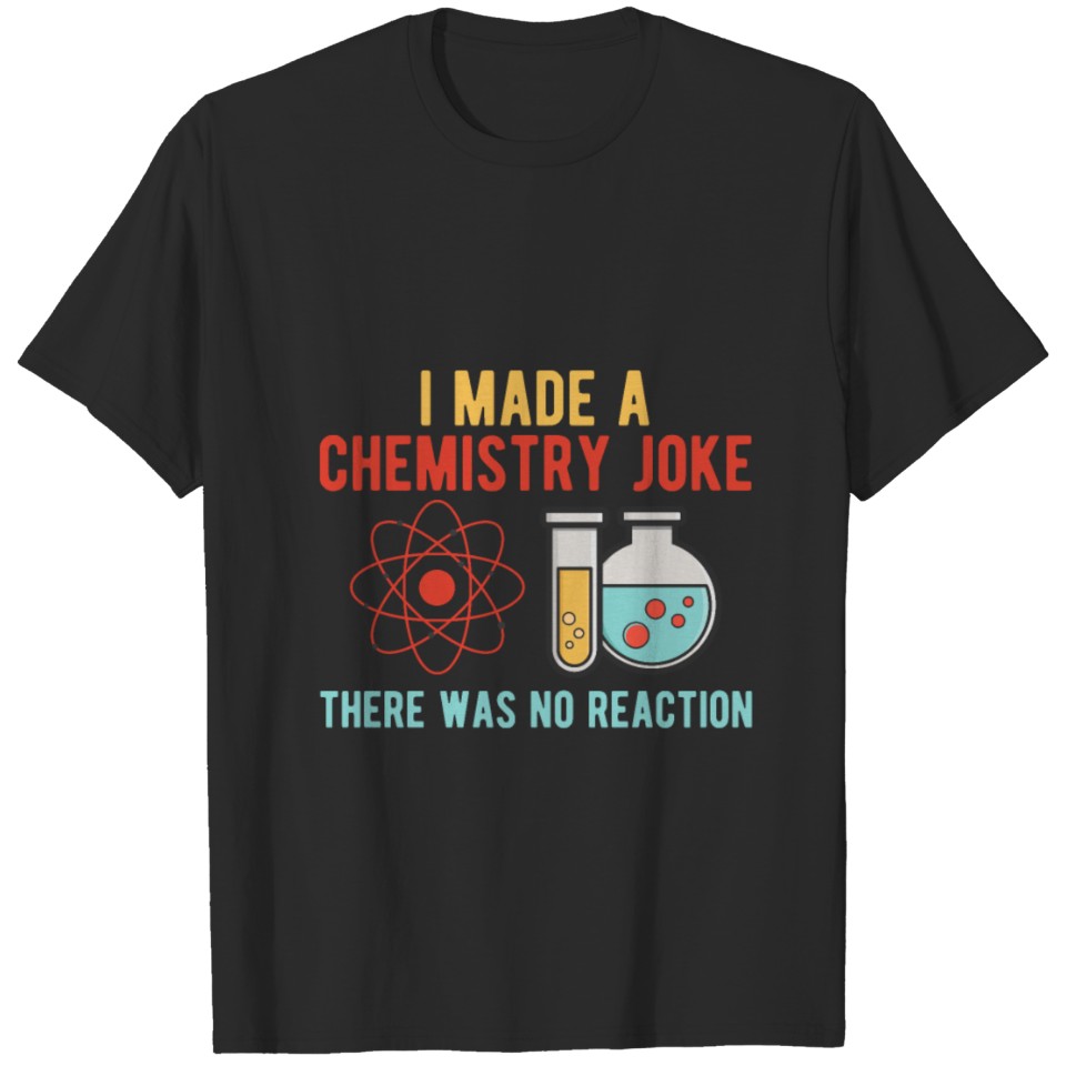 I made a chemistry joke there was no reaction T-shirt