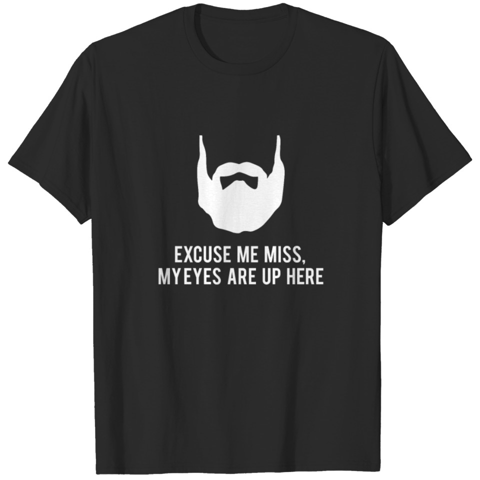Excuse me Miss, my eyes are up here funny beard T-shirt