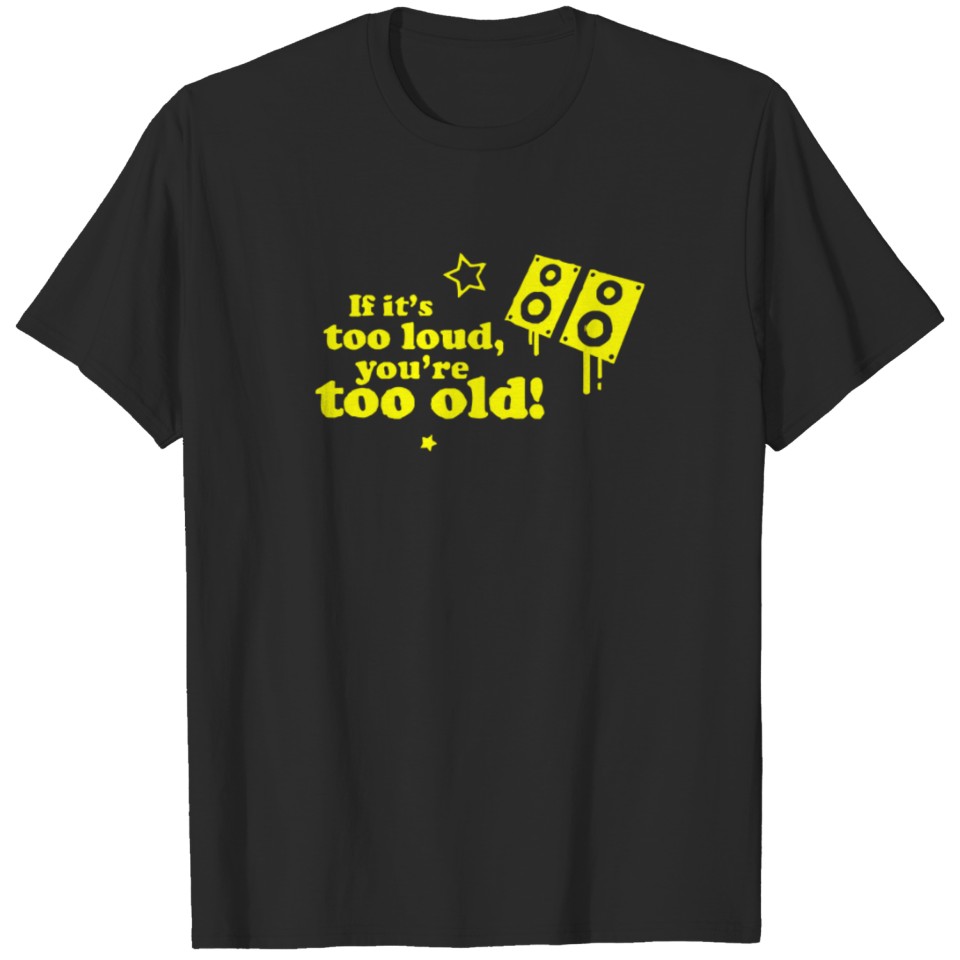 If It s Too Loud You re Too Old New T-shirt