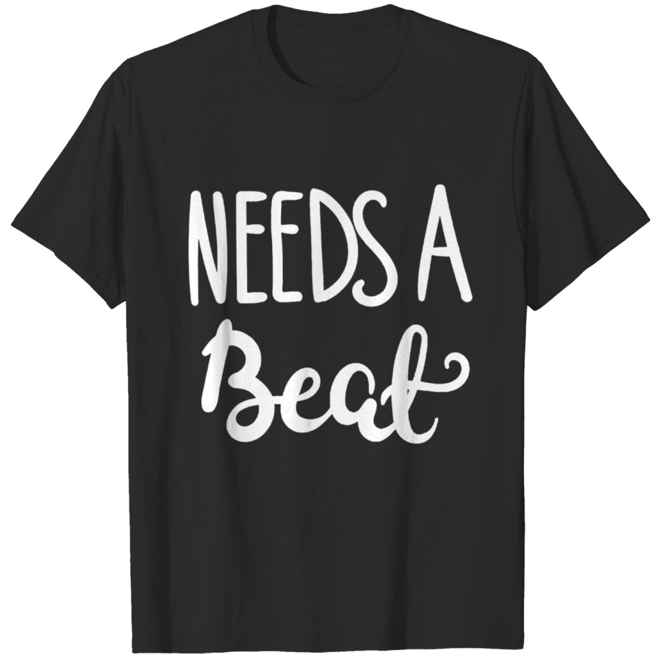 Needs a beat T-shirt
