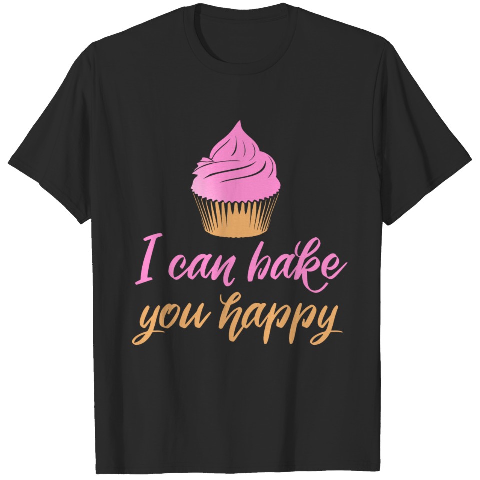 I can bake you happy T-shirt