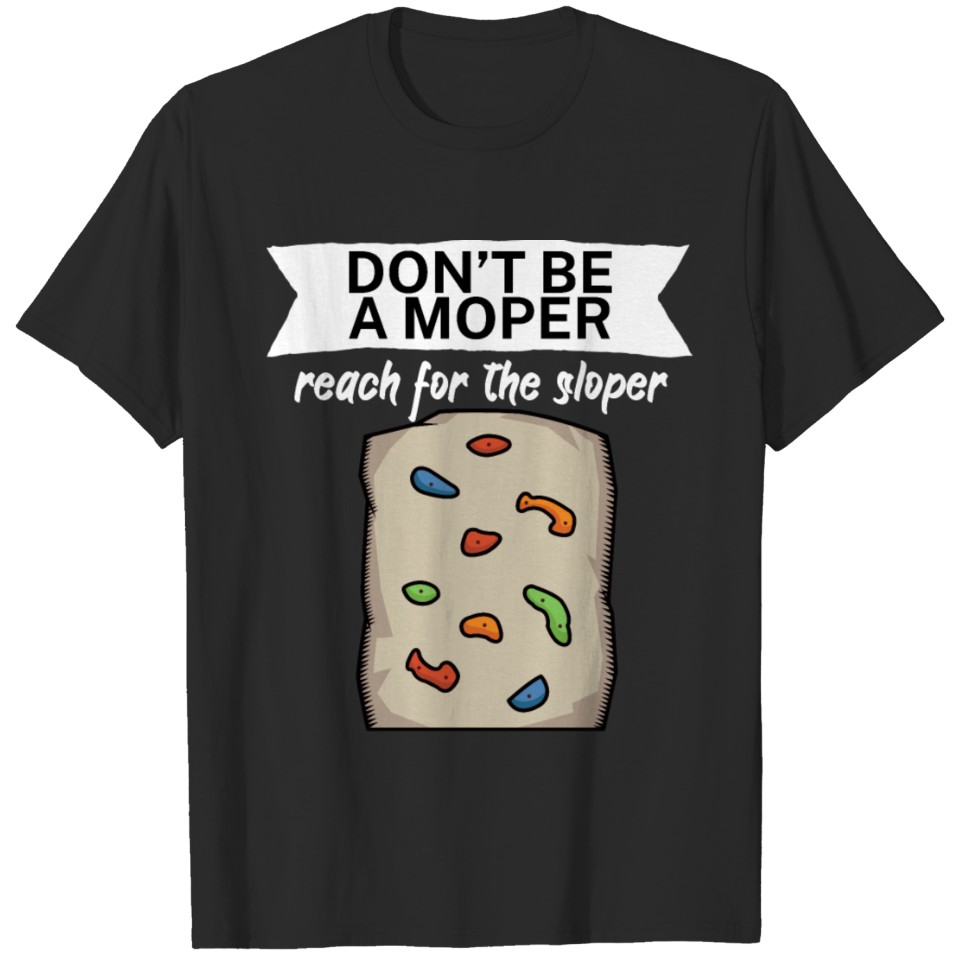 Dont be a moper reach for the sloper T-shirt