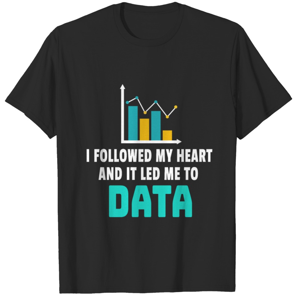 I Followed My Heart And It Led Me To Data T-shirt
