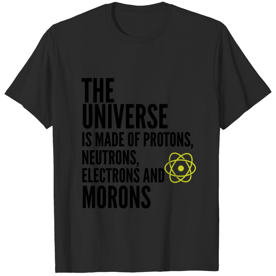 The universe consists of proton neutrons, electron T-shirt