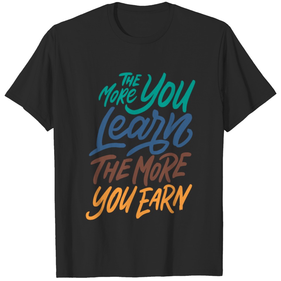 The more you learn the more you earn T-shirt