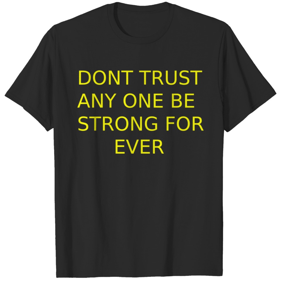 DONT TRUST ANY ONE BE STRONG FOr ever T-shirt