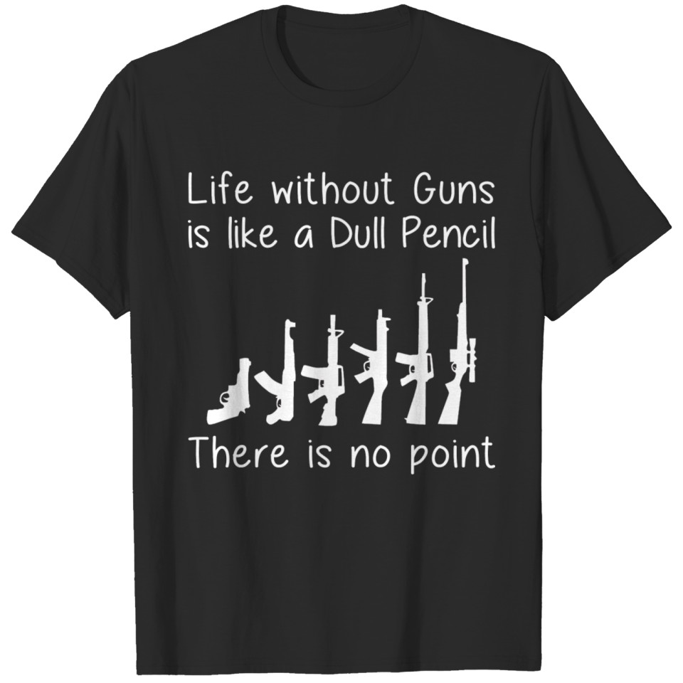 Life without guns is like a dull pencil no point T-shirt