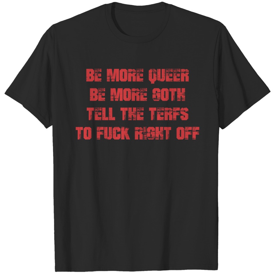 Be more queer be more goth tell the terfs T-shirt