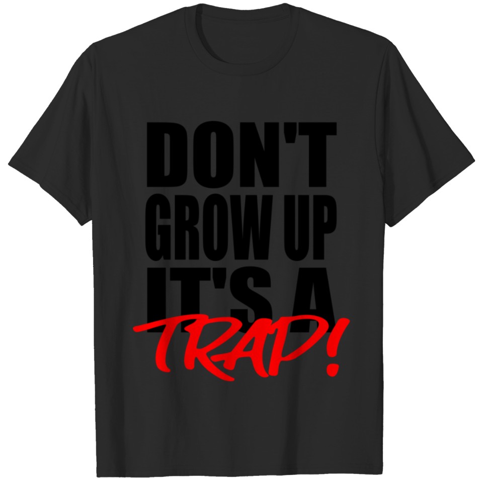 Dont grow up it's a trap T-shirt