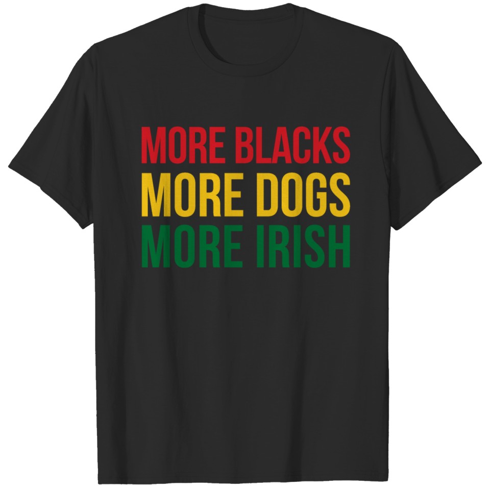 MORE BLACKS MORE DOGS MORE IRISH T-shirt