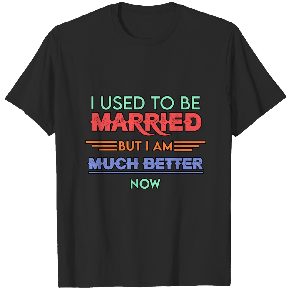i used to be married but i am much better now T-shirt
