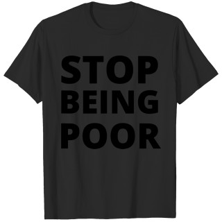 Stop Being Poor STOP BEING POOR T-Shirt