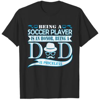 Being Soccer Player Is Honor Being Dad Priceless T-shirt