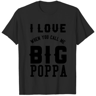 I LOVE WHEN YOU CALL ME BIG POPPA T-shirt