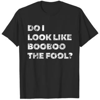 Do I Look Like BooBoo The Fool?| Gift Shirt T-shirt