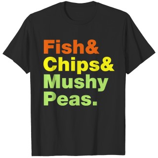 Fish & Chips & Mushy Peas. T-shirt