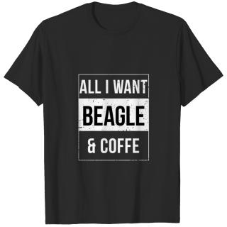 All I want Beagle and coffee T-shirt