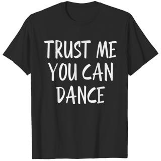 TRUST ME YOU CAN DANCE T-shirt