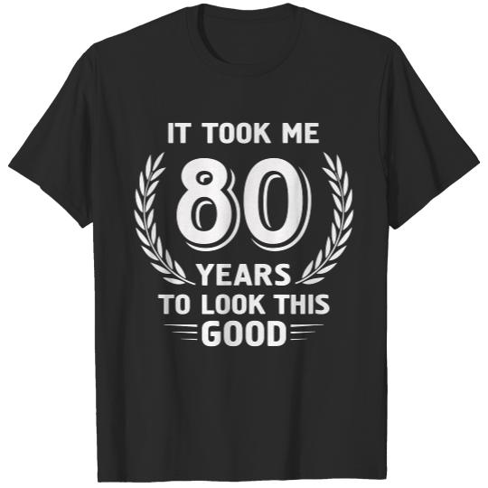 It Took Me 80 Years To Look This Good 80th Birthday T-Shirt T-Shirts