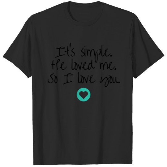 It's simple. He loves me. So I love you. T-shirt