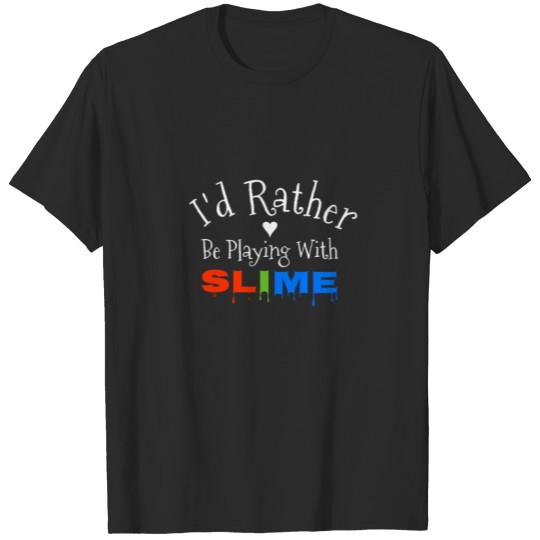 I'd Rather Be Playing With Slime T-shirt