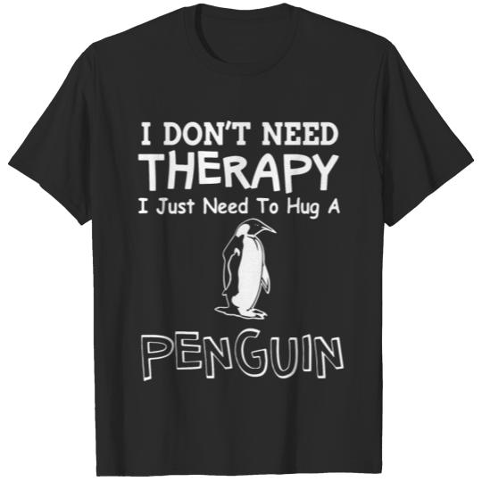I don't need therapy i just need to hug a penguin T-shirt