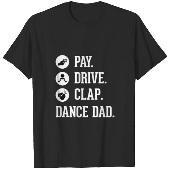 Dance Dad Shirt Pay Drive Clap Father Of Dancer Gi T-shirt