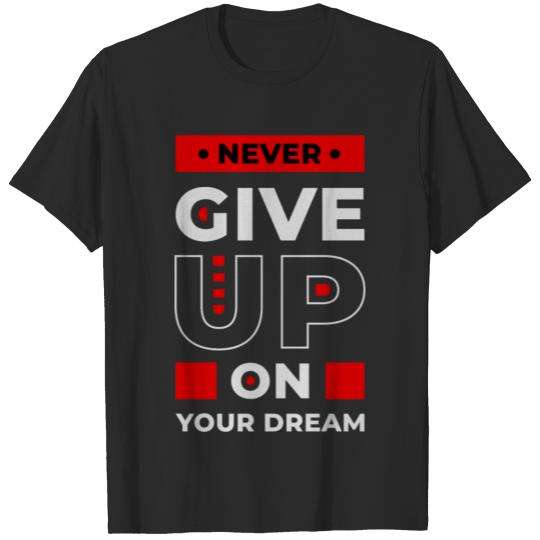 Never give up on your dream T-shirt