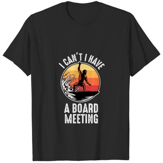 I can't i have a board meeting T-shirt