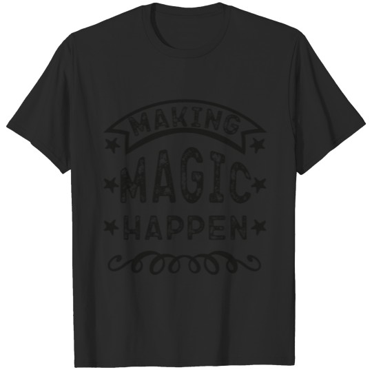 Funny Making Magic Happen Cool Quote T-shirt