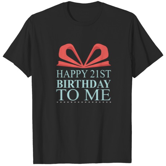21st Birthday - Happy 21st Birthday to me T-shirt