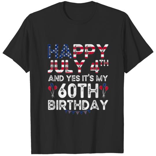Happy July 4Th And Yes It's My 60Th Birthday Indep T-shirt