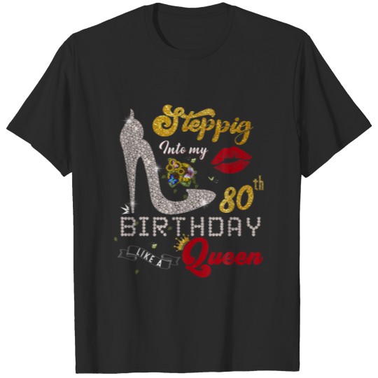 Stepping Into My 80Th Birthday Lika A Queen | 80 Y T-shirt
