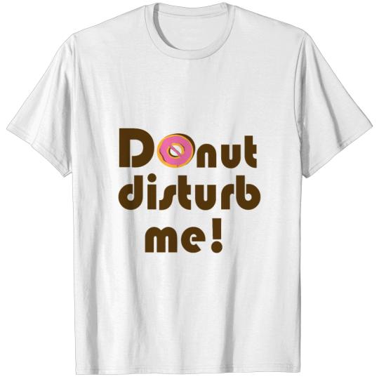 Donut disturb me! T-shirt