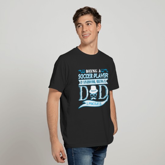 Being Soccer Player Is Honor Being Dad Priceless T-shirt