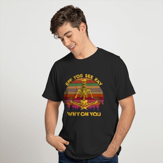 EFF You See Kay Why Oh You Skeleton Yogas Vintage - Eff You See Kay Why Oh You Skeleton - T-Shirt