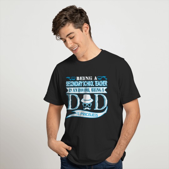Being Secondary Teacher Honor Being Dad Priceless T-shirt