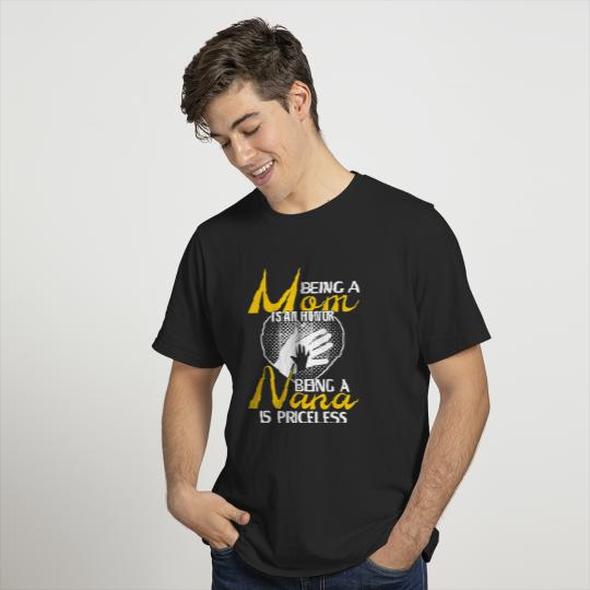 Being A Mom Is An Honor Being A Nana Is PRICELESS T-shirt