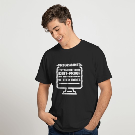 Programmer I Try To Make Things Idiot Proof Develo T-shirt