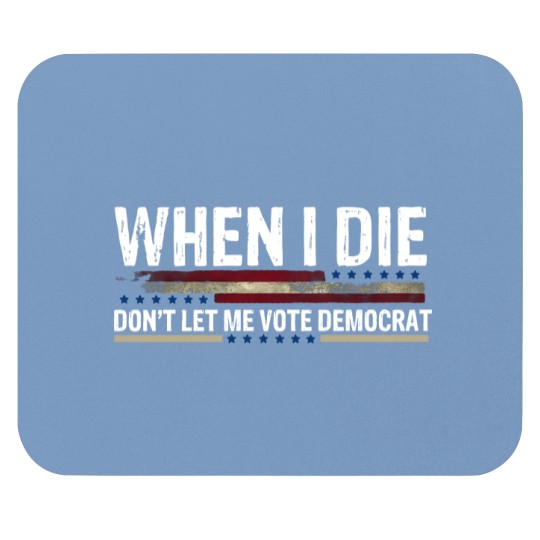 When I Die, Don't Let Me Vote Democrat Mouse Pads