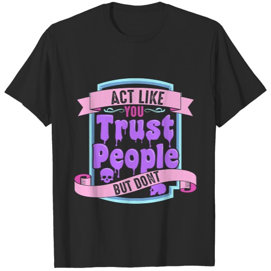 Act Like You Trust People But Dont Pastel Goth Trust Issue 245.png T-Shirts