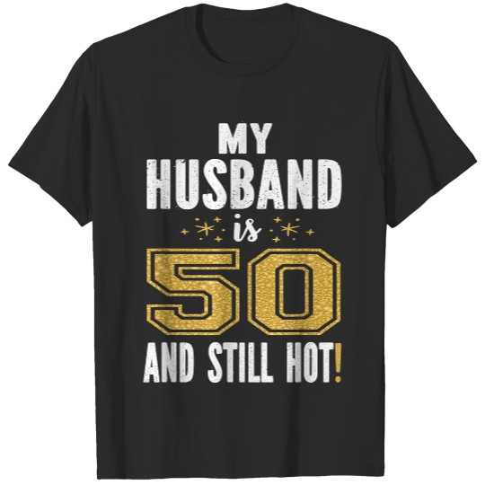 My Husband Is 50 And Still Hot 50th Birthday Gift For Him T-Shirt T-Shirts